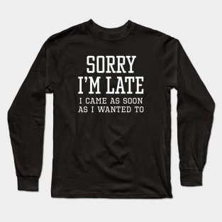 Sorry I’m Late Long Sleeve T-Shirt